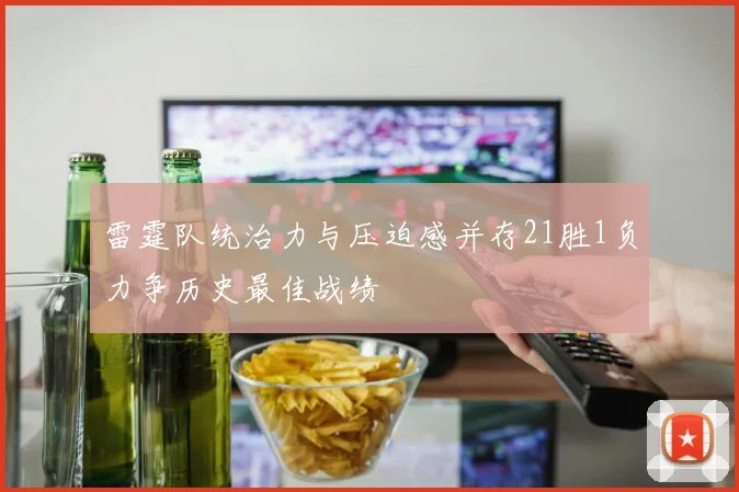 雷霆队统治力与压迫感并存21胜1负力争历史最佳战绩