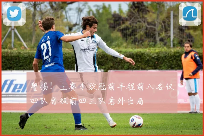 警惕！上赛季欧冠前半程前八名仅四队晋级前四三队意外出局