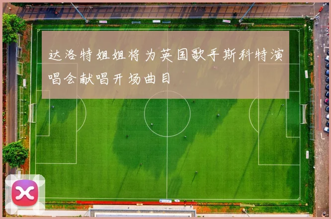 达洛特姐姐将为英国歌手斯科特演唱会献唱开场曲目